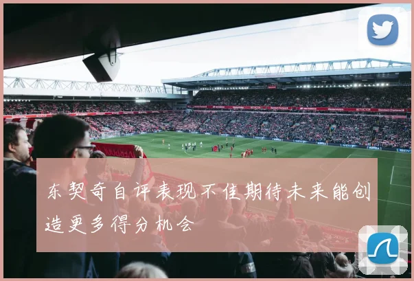 东契奇自评表现不佳期待未来能创造更多得分机会